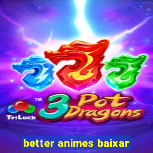 better animes baixar